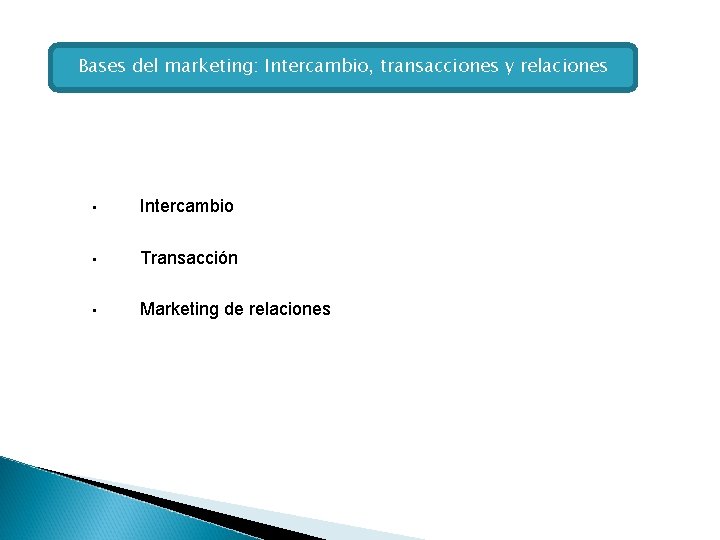 Bases del marketing: Intercambio, transacciones y relaciones • Intercambio • Transacción • Marketing de