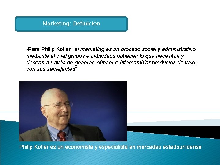 Marketing: Definición • Para Philip Kotler "el marketing es un proceso social y administrativo