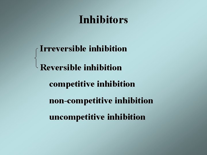 Inhibitors Irreversible inhibition Reversible inhibition competitive inhibition non-competitive inhibition uncompetitive inhibition 