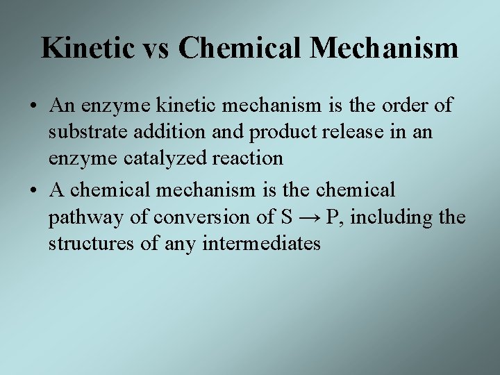 Kinetic vs Chemical Mechanism • An enzyme kinetic mechanism is the order of substrate