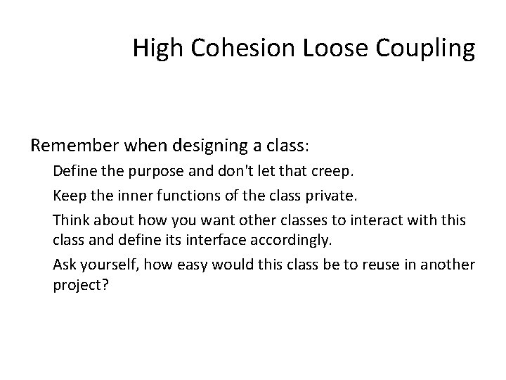 High Cohesion Loose Coupling Remember when designing a class: Define the purpose and don't