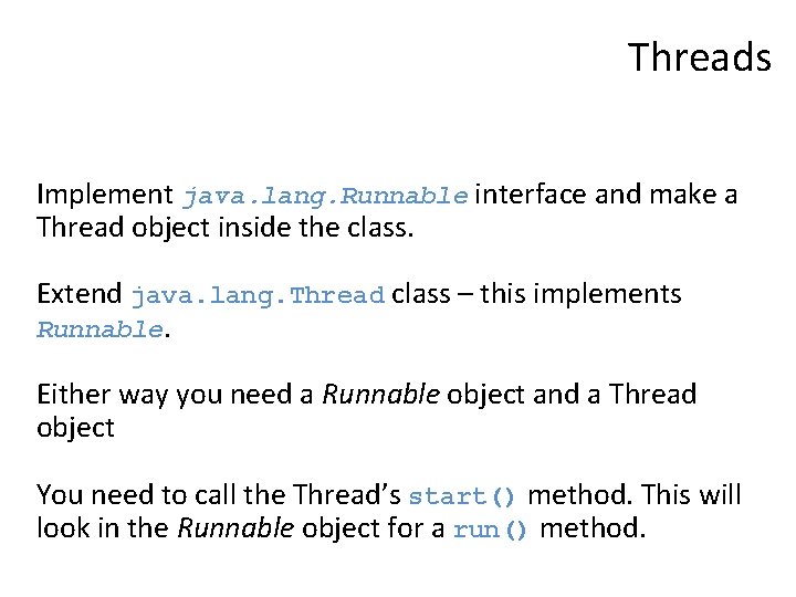 Threads Implement java. lang. Runnable interface and make a Thread object inside the class.