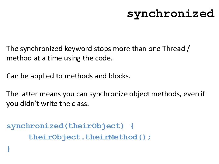 synchronized The synchronized keyword stops more than one Thread / method at a time