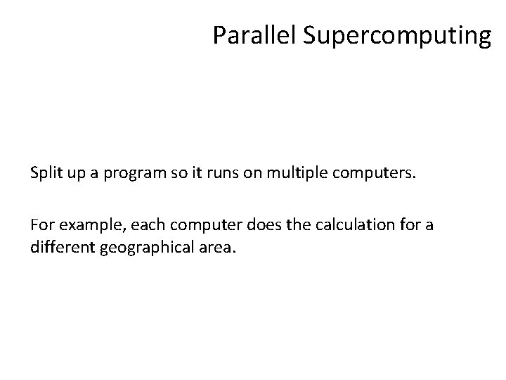 Parallel Supercomputing Split up a program so it runs on multiple computers. For example,