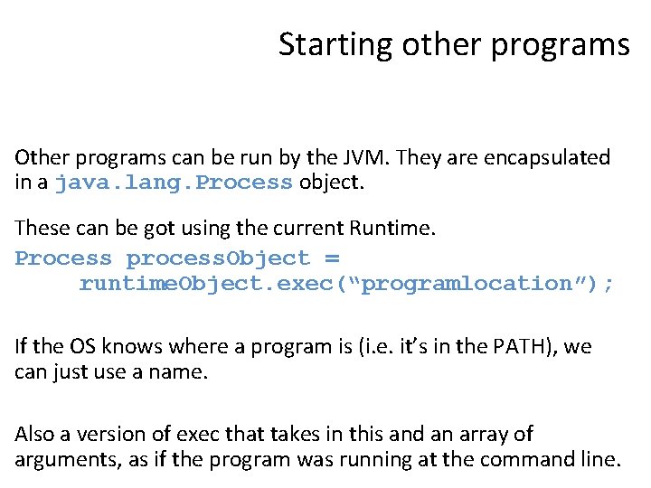 Starting other programs Other programs can be run by the JVM. They are encapsulated