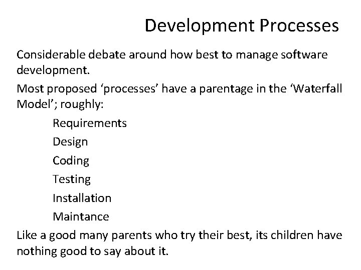 Development Processes Considerable debate around how best to manage software development. Most proposed ‘processes’