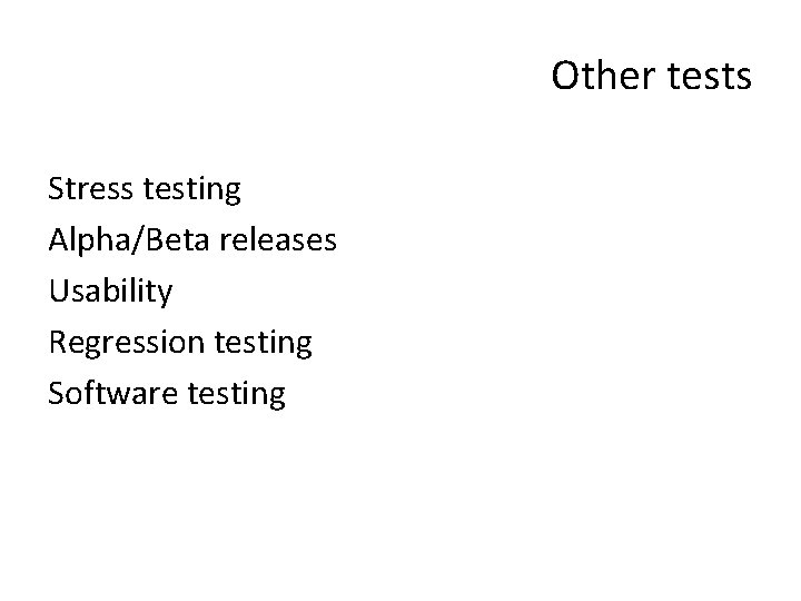 Other tests Stress testing Alpha/Beta releases Usability Regression testing Software testing 