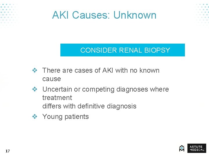 AKI Causes: Unknown CONSIDER RENAL BIOPSY v There are cases of AKI with no