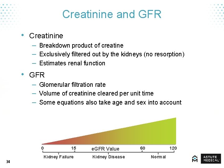 Creatinine and GFR • Creatinine – Breakdown product of creatine – Exclusively filtered out