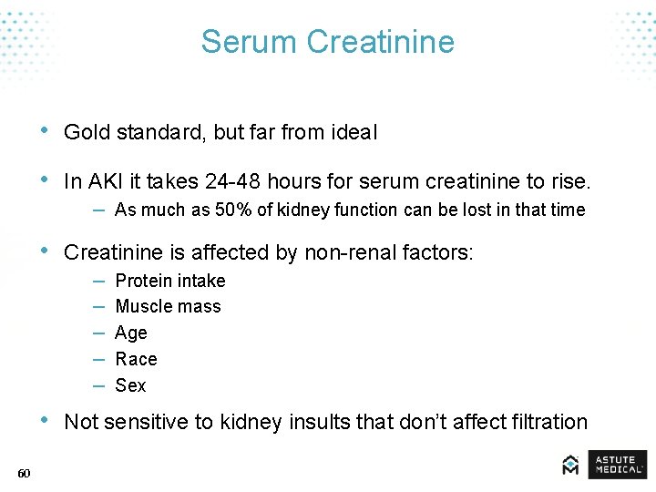 Serum Creatinine • Gold standard, but far from ideal • In AKI it takes