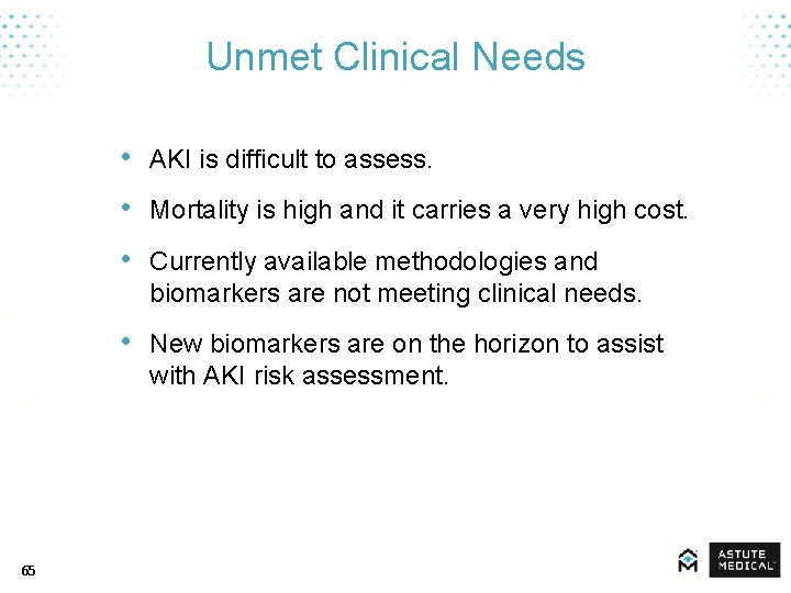 Unmet Clinical Needs • AKI is difficult to assess. • Mortality is high and