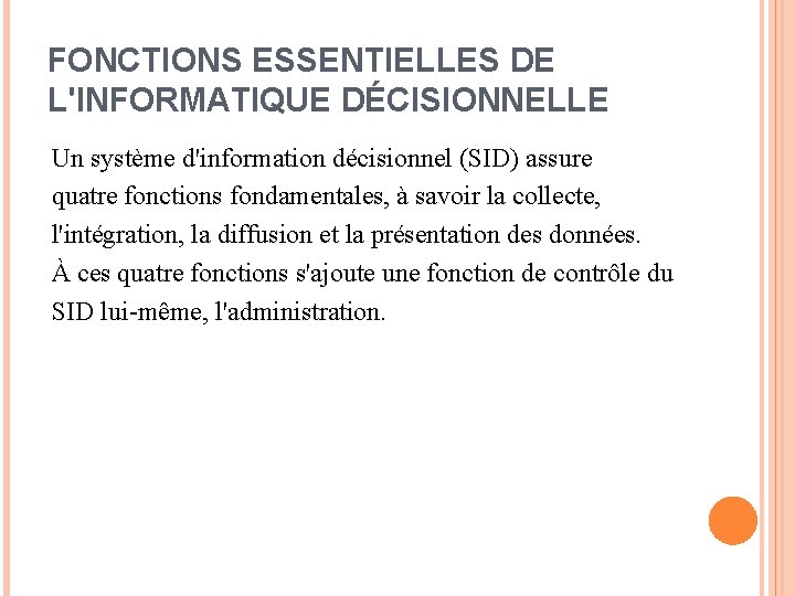 FONCTIONS ESSENTIELLES DE L'INFORMATIQUE DÉCISIONNELLE Un système d'information décisionnel (SID) assure quatre fonctions fondamentales, FONCTIONS ESSENTIELLES DE L'INFORMATIQUE DÉCISIONNELLE Un système d'information décisionnel (SID) assure quatre fonctions fondamentales,