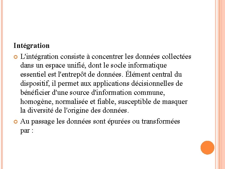 Intégration L'intégration consiste à concentrer les données collectées dans un espace unifié, dont le Intégration L'intégration consiste à concentrer les données collectées dans un espace unifié, dont le