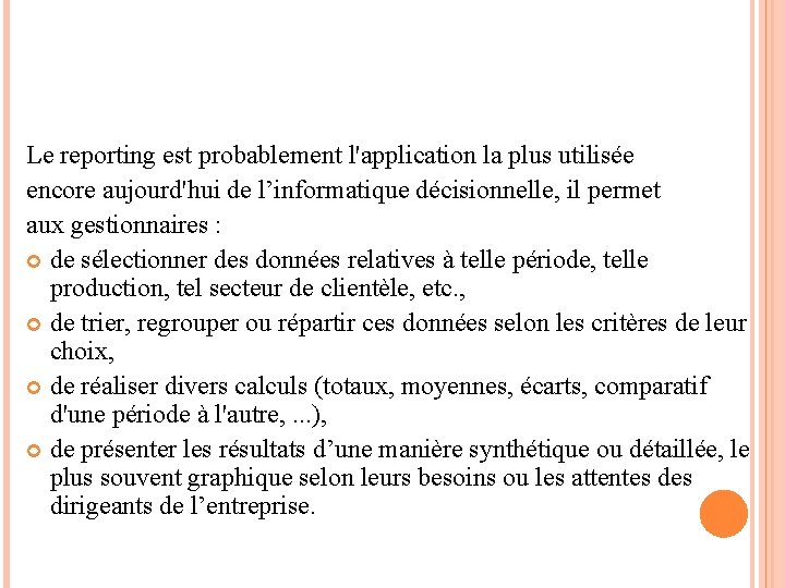 Le reporting est probablement l'application la plus utilisée encore aujourd'hui de l’informatique décisionnelle, il Le reporting est probablement l'application la plus utilisée encore aujourd'hui de l’informatique décisionnelle, il