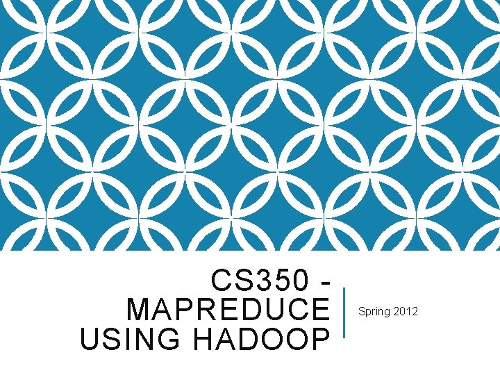 CS 350 - MAPREDUCE USING HADOOP Spring 2012 