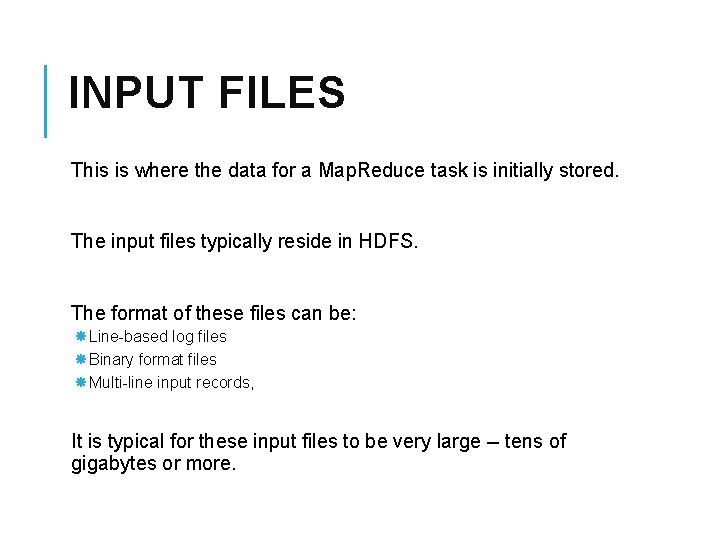 INPUT FILES This is where the data for a Map. Reduce task is initially