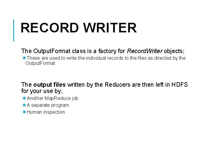 RECORD WRITER The Output. Format class is a factory for Record. Writer objects; These