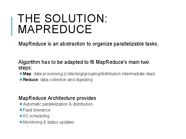 THE SOLUTION: MAPREDUCE Map. Reduce is an abstraction to organize parallelizable tasks. Algorithm has THE SOLUTION: MAPREDUCE Map. Reduce is an abstraction to organize parallelizable tasks. Algorithm has