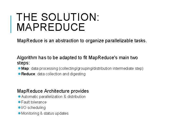 THE SOLUTION: MAPREDUCE Map. Reduce is an abstraction to organize parallelizable tasks. Algorithm has