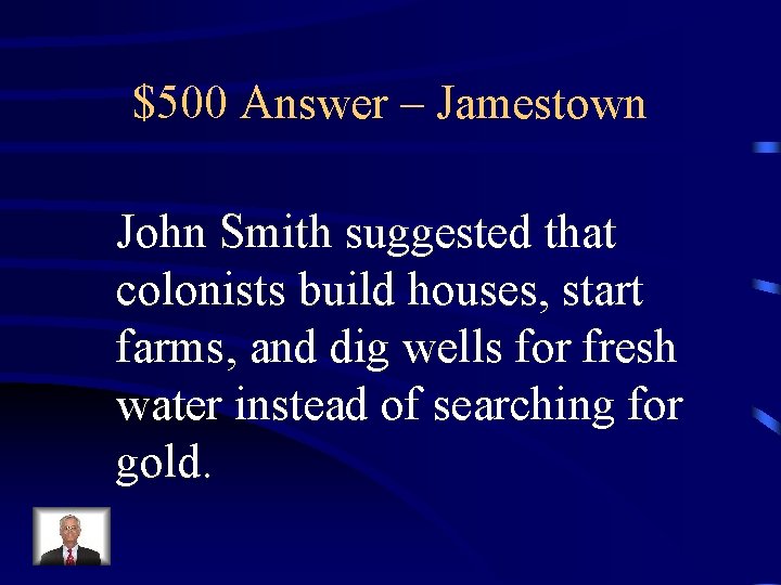 $500 Answer – Jamestown John Smith suggested that colonists build houses, start farms, and