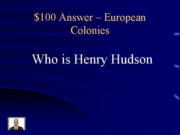 $100 Answer – European Colonies Who is Henry Hudson 