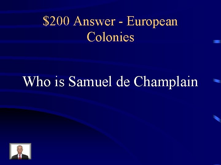 $200 Answer - European Colonies Who is Samuel de Champlain 