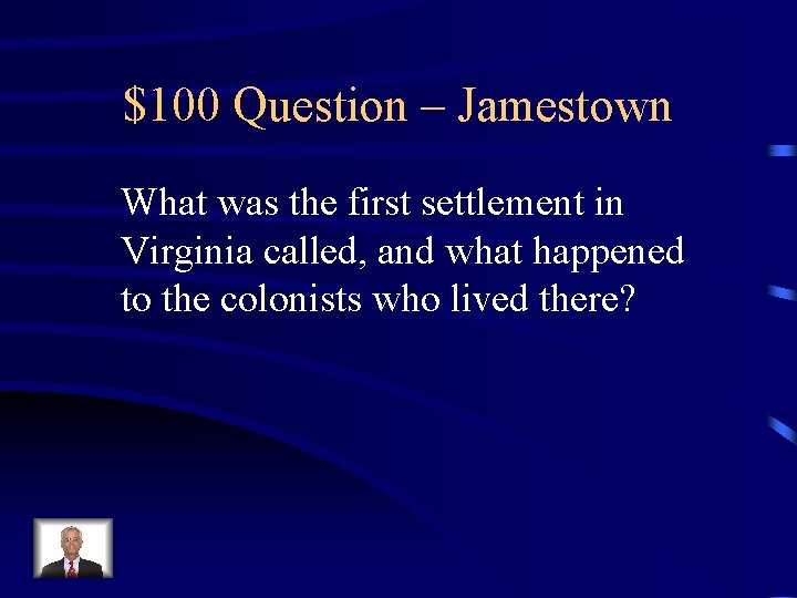 $100 Question – Jamestown What was the first settlement in Virginia called, and what