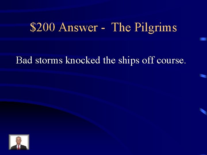 $200 Answer - The Pilgrims Bad storms knocked the ships off course. 