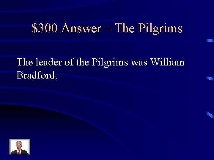 $300 Answer – The Pilgrims The leader of the Pilgrims was William Bradford. 