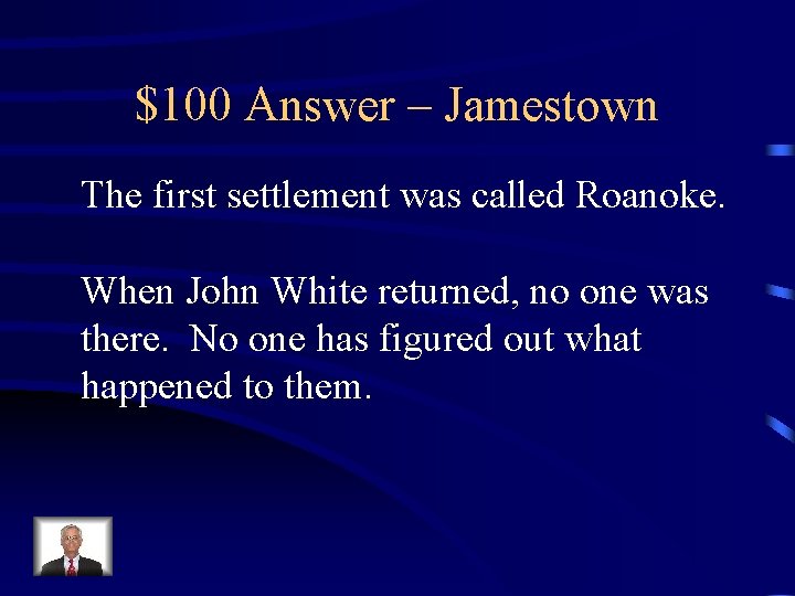 $100 Answer – Jamestown The first settlement was called Roanoke. When John White returned,