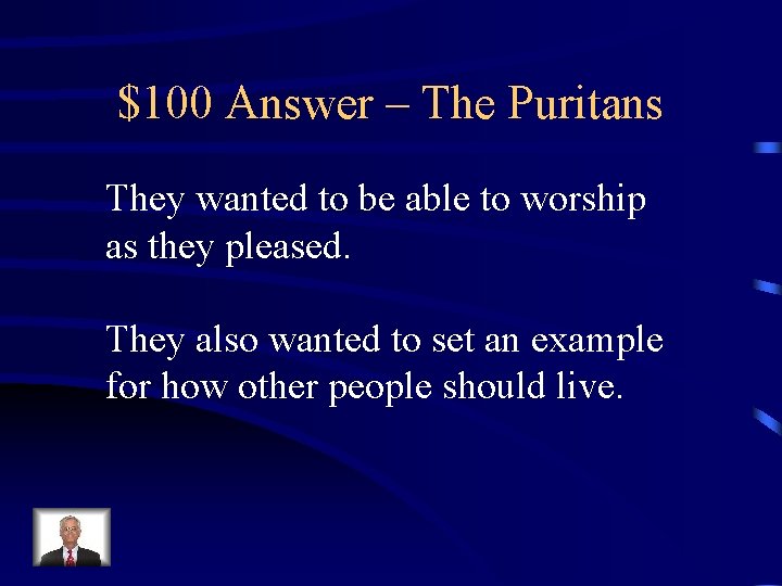 $100 Answer – The Puritans They wanted to be able to worship as they