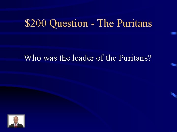 $200 Question - The Puritans Who was the leader of the Puritans? 