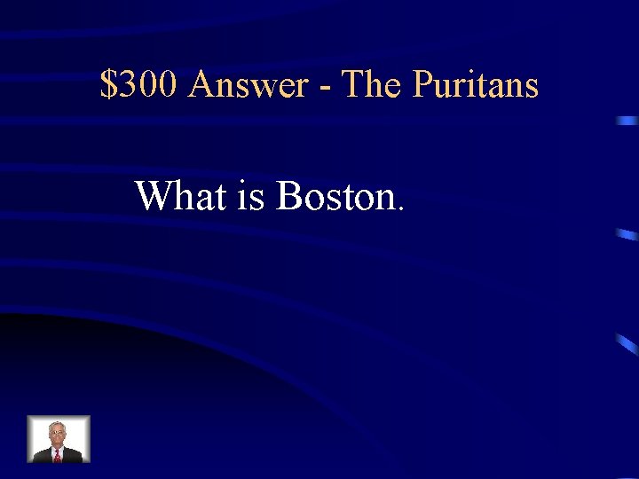 $300 Answer - The Puritans What is Boston. 