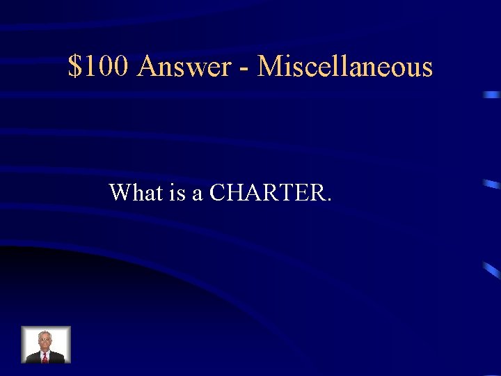 $100 Answer - Miscellaneous What is a CHARTER. 