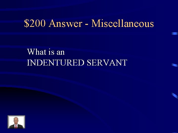 $200 Answer - Miscellaneous What is an INDENTURED SERVANT 