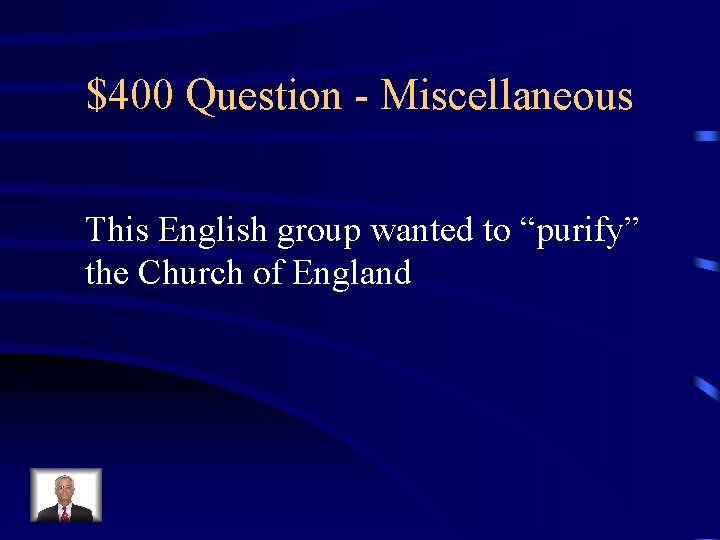 $400 Question - Miscellaneous This English group wanted to “purify” the Church of England