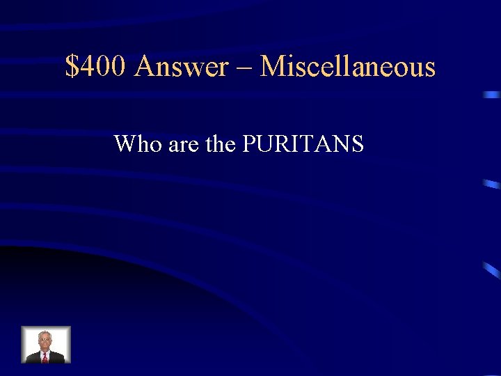 $400 Answer – Miscellaneous Who are the PURITANS 