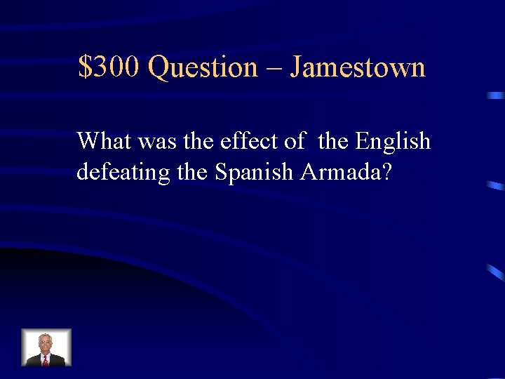 $300 Question – Jamestown What was the effect of the English defeating the Spanish