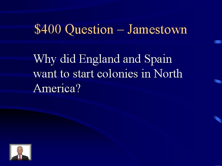 $400 Question – Jamestown Why did England Spain want to start colonies in North