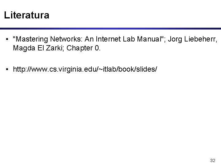 Literatura • "Mastering Networks: An Internet Lab Manual"; Jorg Liebeherr, Magda El Zarki; Chapter