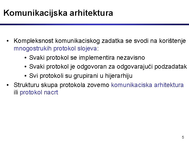 Komunikacijska arhitektura • Kompleksnost komunikaciskog zadatka se svodi na korištenje mnogostrukih protokol slojeva: •