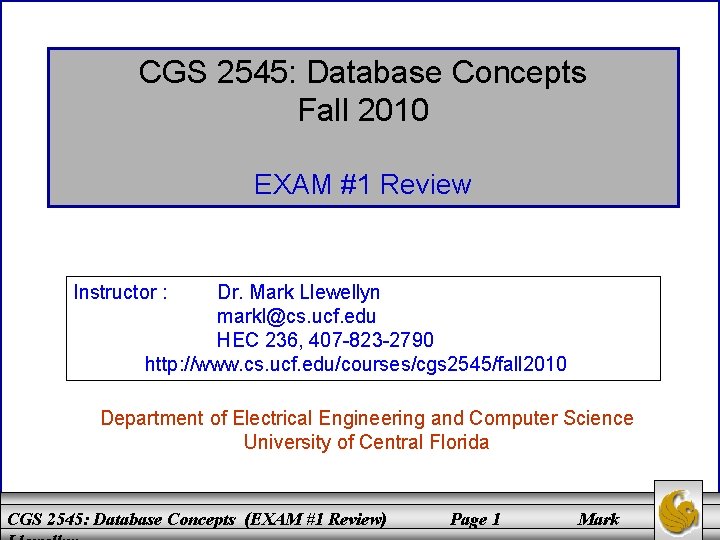 CGS 2545: Database Concepts Fall 2010 EXAM #1 Review Instructor : Dr. Mark Llewellyn