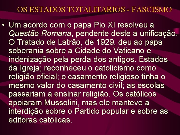 OS ESTADOS TOTALITARIOS - FASCISMO • Um acordo com o papa Pio XI resolveu OS ESTADOS TOTALITARIOS - FASCISMO • Um acordo com o papa Pio XI resolveu