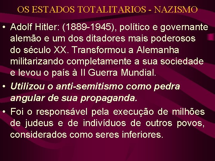 OS ESTADOS TOTALITARIOS - NAZISMO • Adolf Hitler: (1889 -1945), político e governante alemão OS ESTADOS TOTALITARIOS - NAZISMO • Adolf Hitler: (1889 -1945), político e governante alemão