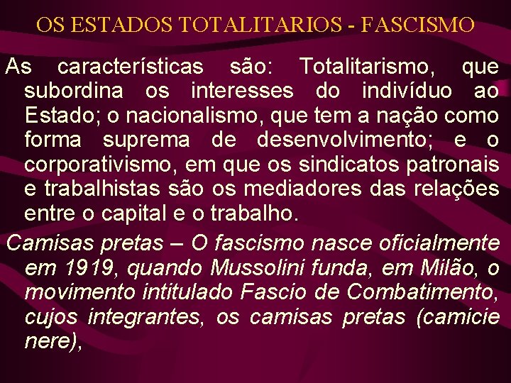 OS ESTADOS TOTALITARIOS - FASCISMO As características são: Totalitarismo, que subordina os interesses do OS ESTADOS TOTALITARIOS - FASCISMO As características são: Totalitarismo, que subordina os interesses do