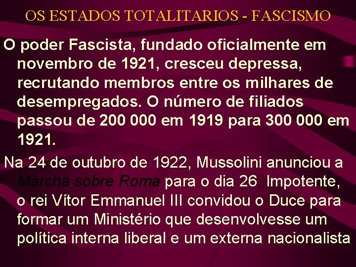 OS ESTADOS TOTALITARIOS - FASCISMO O poder Fascista, fundado oficialmente em novembro de 1921, OS ESTADOS TOTALITARIOS - FASCISMO O poder Fascista, fundado oficialmente em novembro de 1921,
