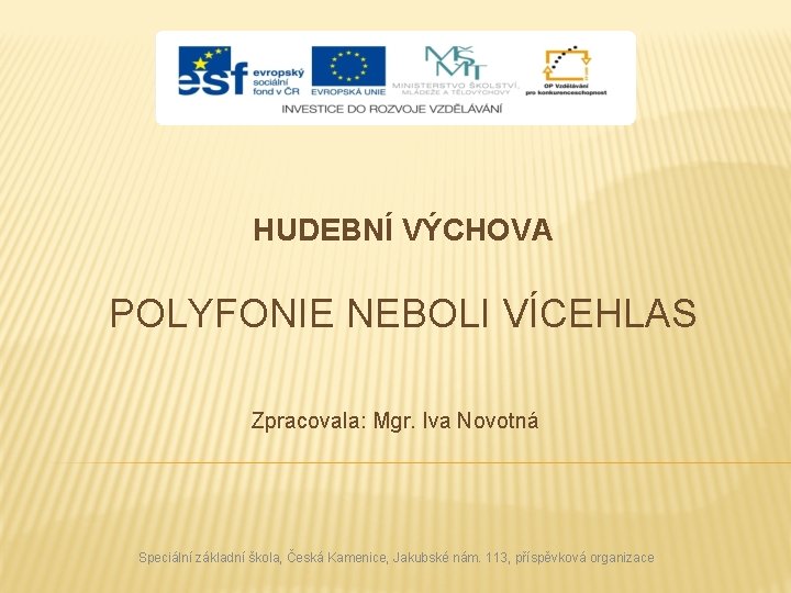HUDEBNÍ VÝCHOVA POLYFONIE NEBOLI VÍCEHLAS Zpracovala: Mgr. Iva Novotná Speciální základní škola, Česká Kamenice,