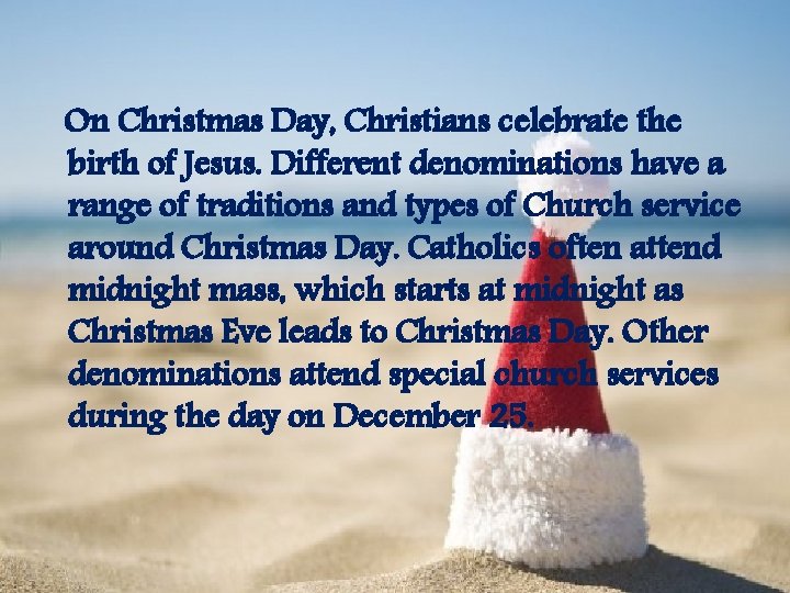 On Christmas Day, Christians celebrate the birth of Jesus. Different denominations have a range