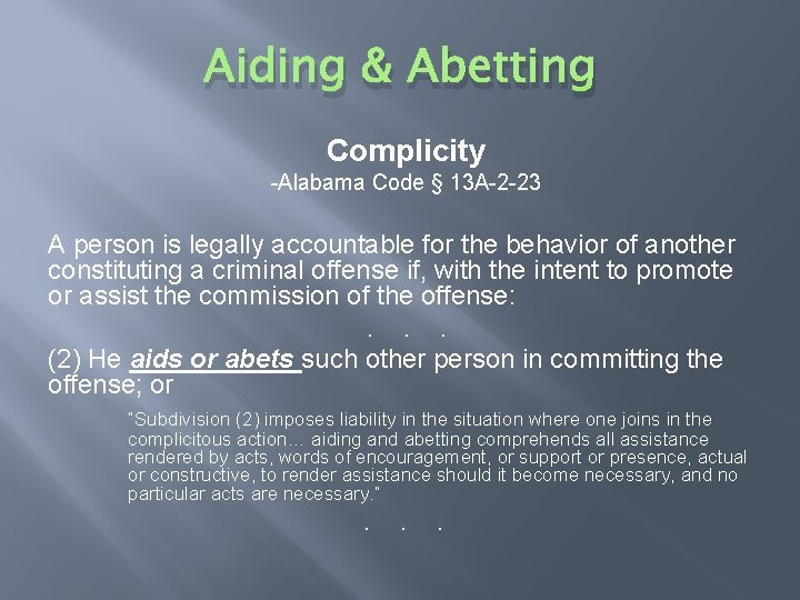 Aiding & Abetting Complicity -Alabama Code § 13 A-2 -23 A person is legally