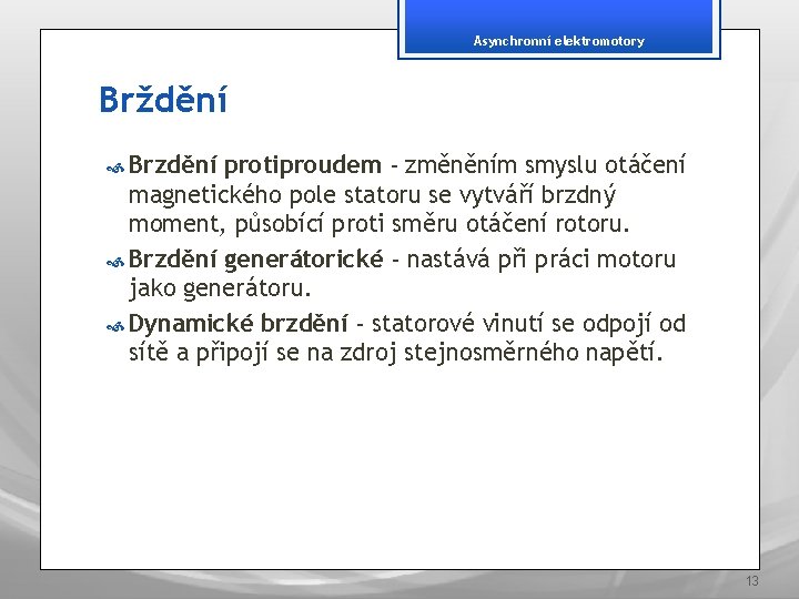 Asynchronní elektromotory Brždění Brzdění protiproudem - změněním smyslu otáčení magnetického pole statoru se vytváří